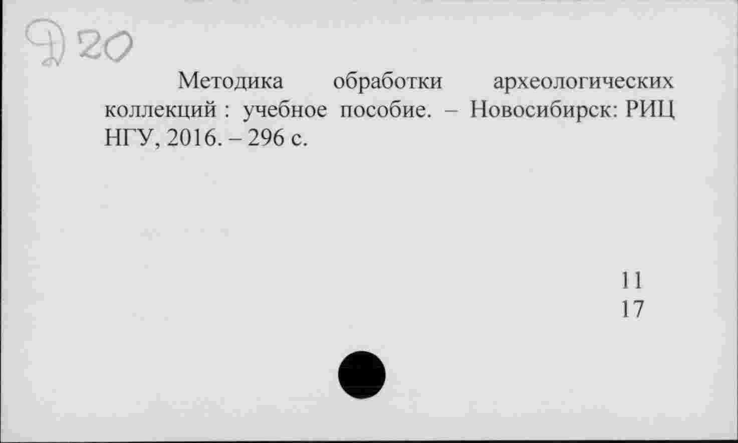 ﻿)20
Методика обработки археологических коллекций : учебное пособие. - Новосибирск: РИЦ НГУ, 2016.-296 с.
И
17